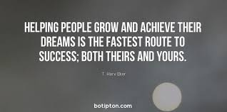 Helping People Grow And Achieve Their Dreams Is The Fastest Route To Success Both Theirs And Yours Make Money From Home Helping People Work From Home Moms