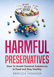 Harmful Preservatives: How To Avoid Chemical Substances In Food And Stay  Healthy By Rebecca Thomson | Goodreads