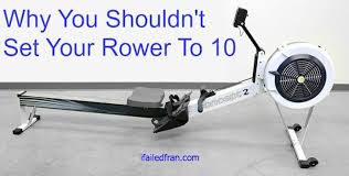 Why You Shouldnt Set Your Rower Erg To 10 Ifailedfran