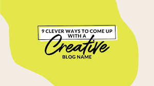 How to come up with a cool blog name. 9 Clever Ways To Come Up With A Creative Blog Name