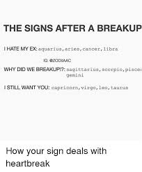 It's perilously easy to break up with a cancer. The Signs After A Breakup I Hate My Ex Aquarius Aries Cancer Libra Ig Why Did We Breakup Sagittarius Scorpio Pisce Gemini I Still Want You Capricorn Virgo Leo Taurus How Your