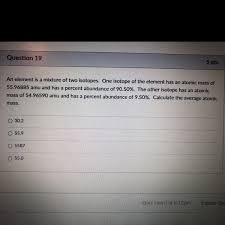 Calculate the average atomic mass of an element with the follow isotope information: How To Find Average Atomic Mass Using Percent Abundance