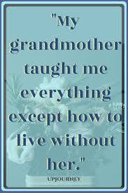 No woman can compare to a loving and caring grandma. 50 Great Grandma Quotes Love Mom Quotes Grieving Quotes Love Grandma Quotes