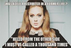 Hello From The Other Side I Must Ve Called A Thousand Times Adele Song Lyrics Or Recruiter Motto Kan Recruiter Humor Hr Humor Human Resources Humor