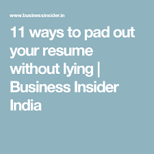 11 Ways To Pad Out Your Resume Without Lying Business Insider India Resume Lie Business Insider