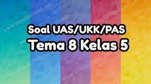 Soal tematik kelas 4 sd tema 7 tahun 2017. Soal Uas Tema 8 Kelas 5 Nurul Hidayah