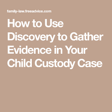 How To Use Discovery To Gather Evidence In Your Child Custody Case Child Custody Custody Child Custody Battle