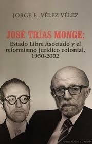 José Trías Monge: Estado Libre Asociado y el reformismo jurídico colonial,  1950-2002