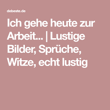 Ich Gehe Heute Zur Arbeit Lustige Bilder Spruche Witze Echt Lustig Witze Lustige Bilder Arbeit