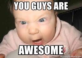 You Guys Are Awesome Angry Baby Meme Generator