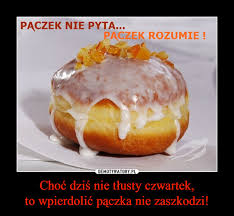 Pączek z różą, budyniem, nutellą, z cukrem pudrem lub z. Choc Dzis Nie Tlusty Czwartek To Wpierdolic Paczka Nie Zaszkodzi Demotywatory Pl