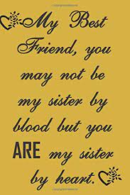 Sister by heart not by blood quotes. My Best Friend You May Not Be My Sister By Blood But You Are My Sister By Heart Sweet Friendship Quote Notebook Journal To Write In Lovely Gift For A Best Friend