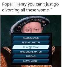 Change Team Meme About Henry Viii Starting His Own Church History Jokes Historical Memes History Memes