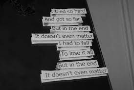 chester bennington: in the end mike shinoda: you kept everything inside and even though i tried, it all fell apart what it meant to me will eventually be a memory of a time when i tried so hard. But In The End It Doesn T Even Matter Home Facebook