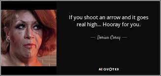 Dorian Corey quote: If you shoot an arrow and it goes real high...