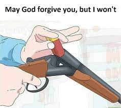May God Forgive You But I Won T Loading Bullets Keep Meme
