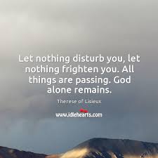 Let Nothing Disturb You Let Nothing Frighten You All Things Are Passing Idlehearts