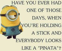 See more ideas about minions, minion party, minion crochet. Have You Ever Had One Of Those Days When You Re Holding A Stick And Everybody Looks Like A Pinata Funny True Quotes Funny Minion Pictures Minions Humor