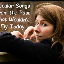 Stories taken from this site and posted elsewhere without written permission from the author is not an appropriate way to show your appreciation for the. 64 Popular Songs From The 60s 70s 80s 90s That Wouldn T Fly Today Spinditty