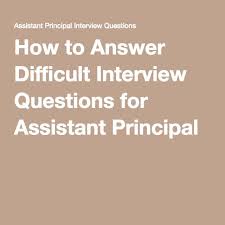 How To Answer Difficult Interview Questions For Assistant Principal Assistant Principal Interview Questions Principal Interview Questions Assistant Principal