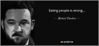 Michael Flanders quote: Eating people is wrong...