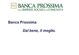 La banca prossima è stata acquisita da intesa sanpaolo il 27 maggio del 2019. Banca Prossima Un Nuovo Approccio All Economia Sociale