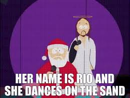 Her name is rio and she dances on the sand just like that river twists across a dusty land and when she shines she really shows you all she can oh rio, rio dance across the rio grande. Yarn Her Name Is Rio And She Dances On The Sand South Park 1997 S03e15 Comedy Video Gifs By Quotes D36f720f ç´—