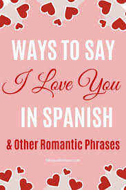 Sometimes the best way to say i love you is without even saying the words themselves. How To Say I Love You In Spanish Other Spanish Romantic Phrases