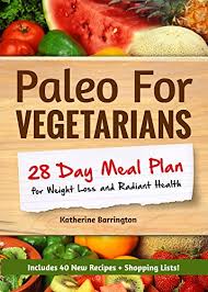 Paleo For Vegetarians 28 Day Meal Plan For Weight Loss And