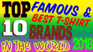 Maybe you would like to learn more about one of these? Top 10 Famous And Best T Shirt Brands In The World 2018 Youtube