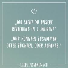 Wo Siehst Du Unsere Beziehung In 5 Jahren Wir Konnten Zusammen Otter Zuchten Oder Alpakas Visual Statements Visual Statements Statements Weisheiten