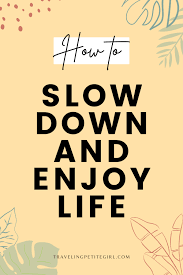 How to Slow Down & Enjoy Life in Simple Ways - Traveling Petite Girl