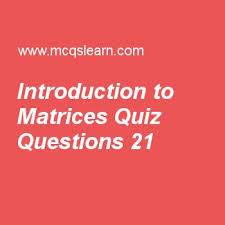 Learn Quiz On Introduction To Matrices Applied Math Quiz 21 To Practice Free Mathematics Mcqs Questions And An This Or That Questions Linear Programming Quiz