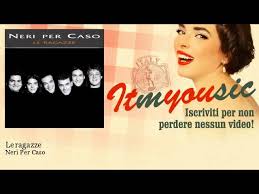 Neri Per Caso Le Ragazze Youtube