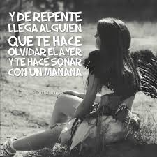 Y De Repente Llega Alguien Que Te Hace Olvidar El Ayer Y Te Hace Sonar Con Un Manana Candidman Frases Motivacionales Candidman Citas De Lecturas Frases