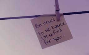 Be Cruel To Me Cause I M A Fool For You The Fool Wise Words Positive Thinking