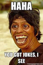 Haha You Got Jokes I See Crazy Funny Meme Generator In 2020 Dudes Be Like Wtf Funny Memes Pinoy