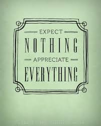 Blessed is he who expects nothing, for he shall never be disappointed. Expect Nothing Appreciate Everything Loving Christ Living Christ