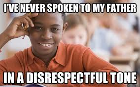 I Ve Never Spoken To My Father In A Disrespectful Tone Successful Black Son Quickmeme