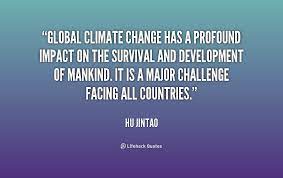 The long term implications of climate change are potentially catastrophic. Quotes About Global Climate Change 72 Quotes