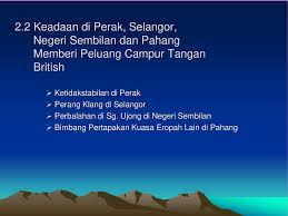 Sejarah, tingkatan 2, pmr, ulangkaji, campurtangan british, selangor, perak, negeri sembilan, pahang, tanah melayu, tengku kudin, raja mahadi, tanjung. Bab Dua Dasar Campur Tangan British Di Negeri Negeri Melayu Ppt Download
