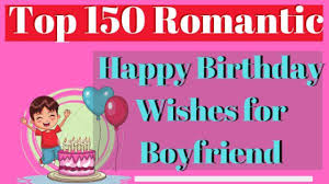 Best bday wishes for the best boyfriend of this world, who deserve the best things on his birthday. Top 150 Romantic Happy Birthday Wishes For Boyfriend