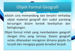 Pendekatan dan permasalahan penelitian (2005) karya hadi sabari yunus, menjelaskan obyek kajian geografi adalah geosfer. Objek Formal Dan Material Geografi Kami