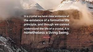 Nikola Tesla Quote In A Crystal We Have Clear Evidence Of The Existence Of A Formative Life Principle And Though We Cannot Understand The