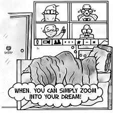 Funny memes (or fnny memes if you're typing with one hand). Amber Marfatia Toonstory In Ar Twitter When Meaning Of Zoom Changes You Can Zoom Into Your Dreams Too Zoom Zoommeeting Videoconference Videocall Dream Sleep Vc Cartoon Funny Memes Sarcasm Procreate Comic Cartoonists Cartoonoftheday