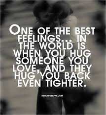 One Of The Best Feelings In The World Is When You Hug Someone You Love And They Hug You Back Even Tighter Love Quotes Inspirational Quotes Words