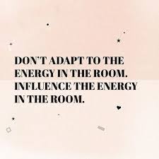 Love Quotes Dont Adapt To The Energy In The Room Empowerment Quotes Words Quotes Positive Quotes