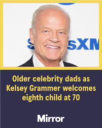 Kelsey Grammer became a dad for the eighth time to join a list of older  celebrities welcoming children in their later years.