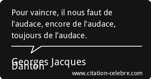 De l'audace, toujours de l'audace ! Citation Georges Jacques Danton Audace Pour Vaincre Il Nous Faut De L Audace Encore De L