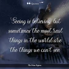 How to use seeing is believing in a sentence. Seeing Is Believing But Sometimes The Most Real Things In The World Are The Things We Can T See Christmas Movie Quotes Best Christmas Movies Movie Quotes